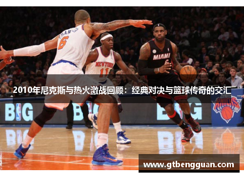 2010年尼克斯与热火激战回顾:经典对决与篮球传奇的交汇